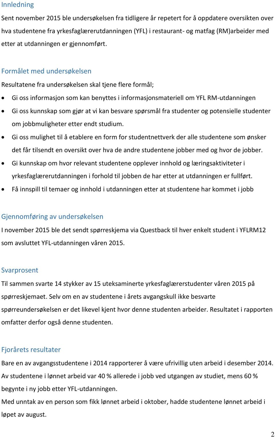 Formålet med undersøkelsen Resultatene fra undersøkelsen skal tjene flere formål; Gi oss informasjon som kan benyttes i informasjonsmateriell om YFL RM-utdanningen Gi oss kunnskap som gjør at vi kan