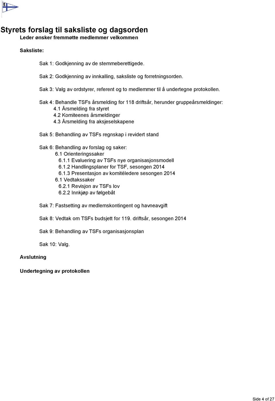 Sak 4: Behandle TSFs årsmelding for 118 driftsår, herunder gruppeårsmeldinger: 4.1 Årsmelding fra styret 4.2 Komiteenes årsmeldinger 4.