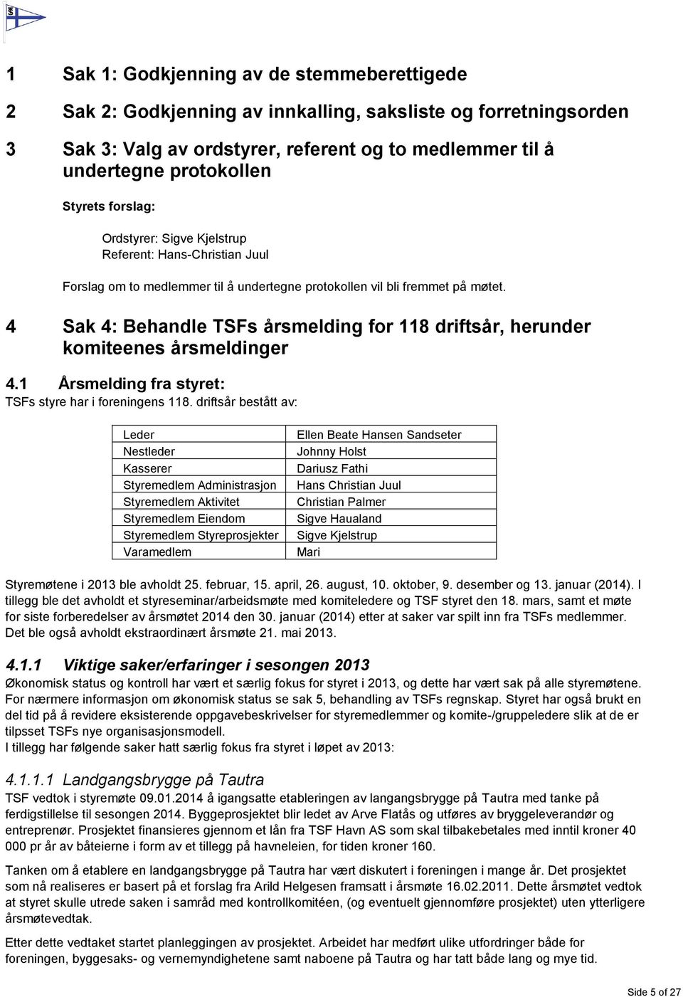 4 Sak 4: Behandle TSFs årsmelding for 118 driftsår, herunder komiteenes årsmeldinger 4.1 Årsmelding fra styret: TSFs styre har i foreningens 118.