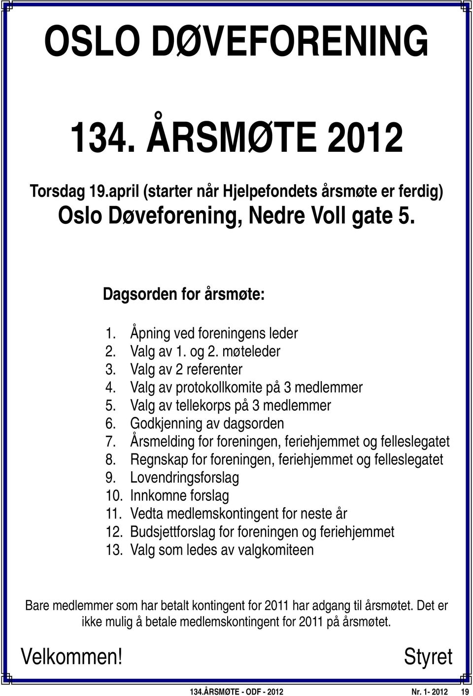 Årsmelding for foreningen, feriehjemmet og felleslegatet 8. Regnskap for foreningen, feriehjemmet og felleslegatet 9. Lovendringsforslag 10. Innkomne forslag 11.