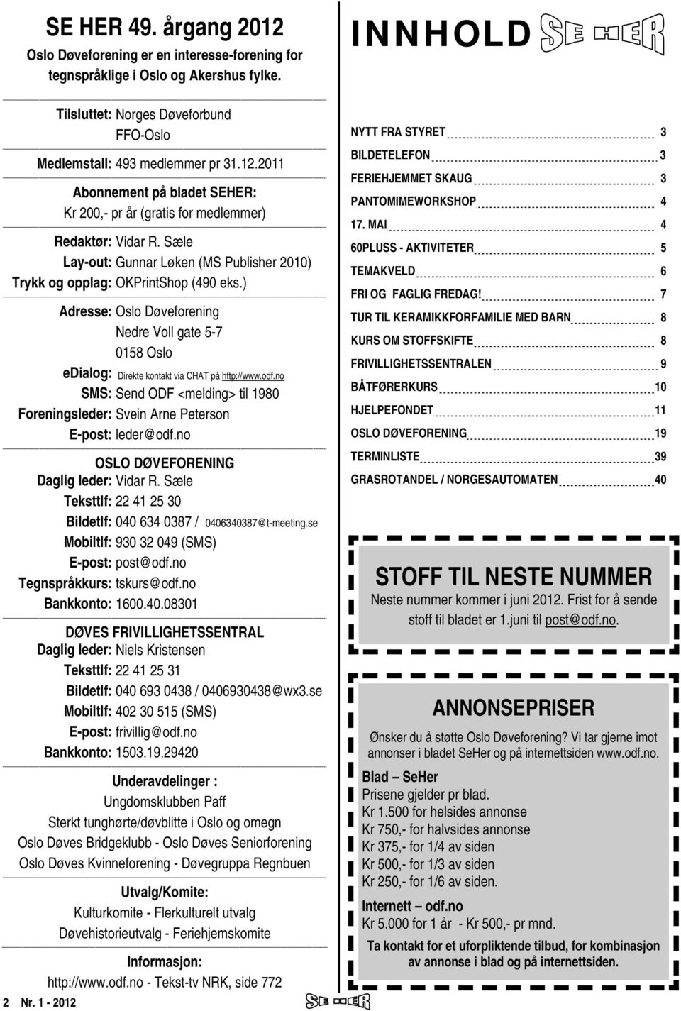 2011 -- Abonnement på bladet SEHER: Kr 200,- pr år (gratis for medlemmer) -- Redaktør: Lay-out: Trykk og opplag: Vidar R. Sæle Gunnar Løken (MS Publisher 2010) OKPrintShop (490 eks.