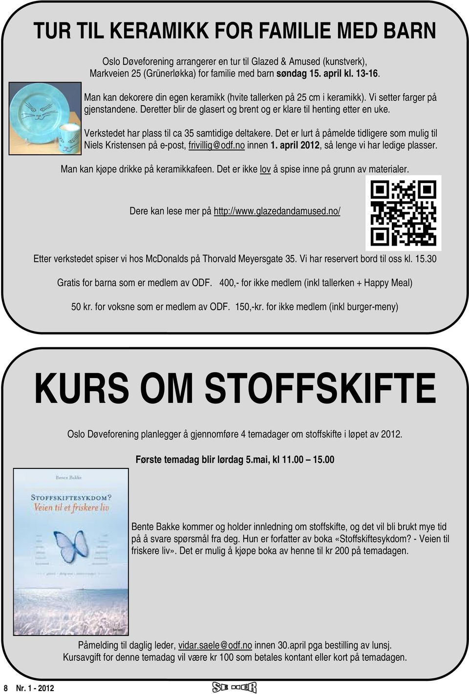 Verkstedet har plass til ca 35 samtidige deltakere. Det er lurt å påmelde tidligere som mulig til Niels Kristensen på e-post, frivillig@odf.no innen 1. april 2012, så lenge vi har ledige plasser.