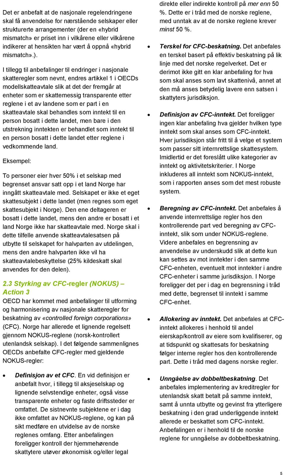 I tillegg til anbefalinger til endringer i nasjonale skatteregler som nevnt, endres artikkel 1 i OECDs modellskatteavtale slik at det der fremgår at enheter som er skattemessig transparente etter