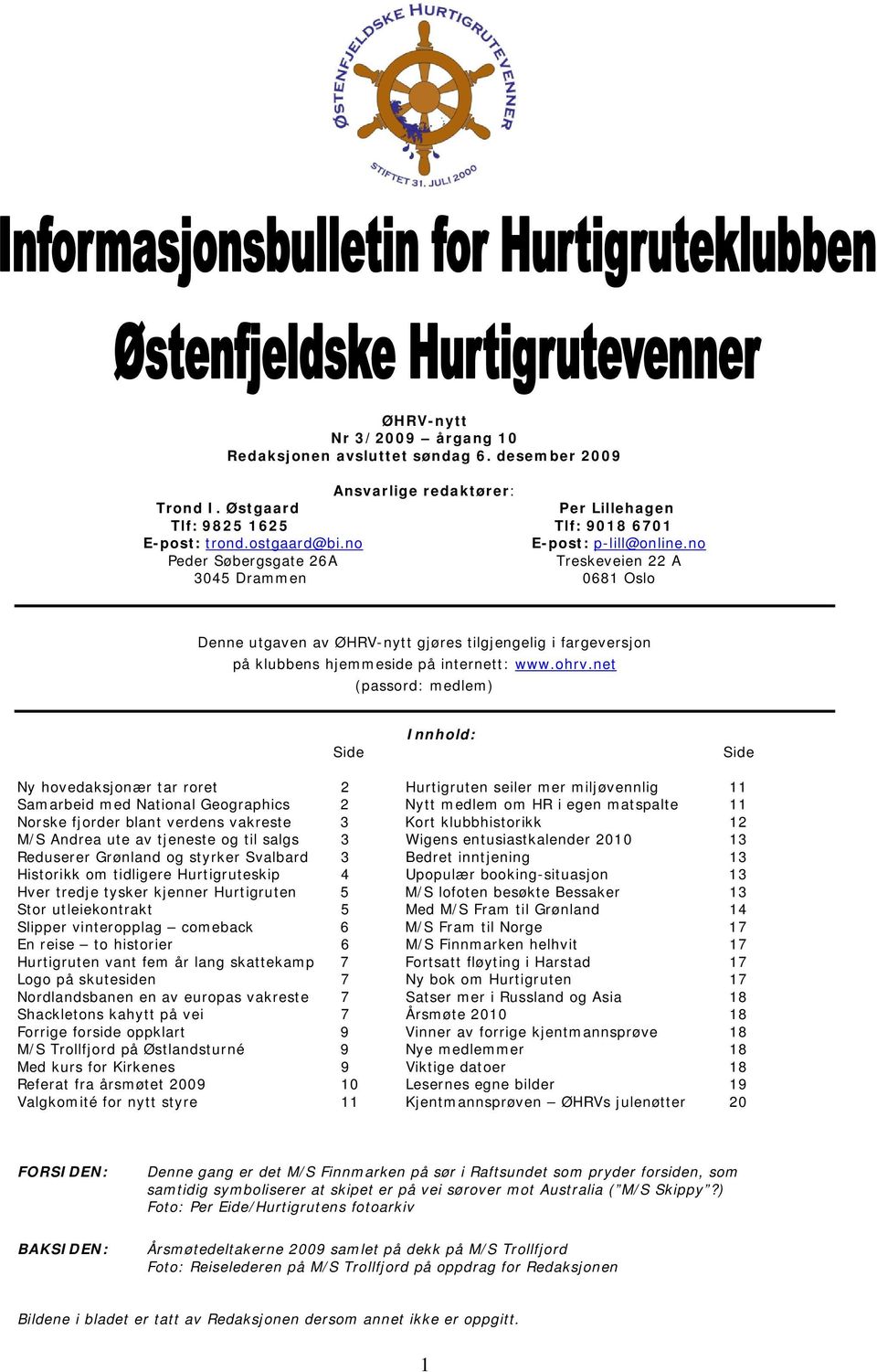 net (passord: medlem) Side Innhold: Side Ny hovedaksjonær tar roret 2 Hurtigruten seiler mer miljøvennlig 11 Samarbeid med National Geographics 2 Nytt medlem om HR i egen matspalte 11 Norske fjorder