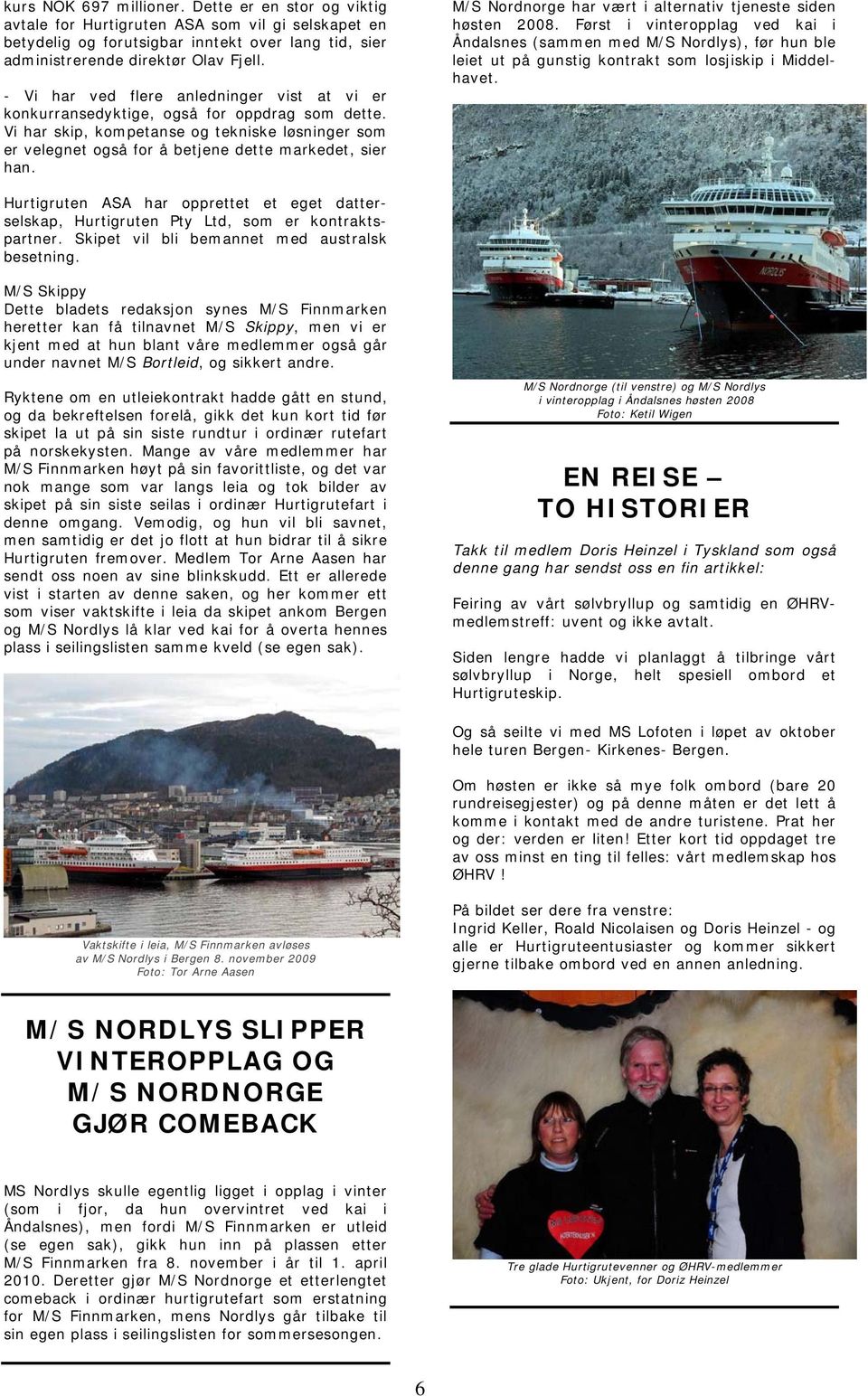 M/S Nordnorge har vært i alternativ tjeneste siden høsten 2008. Først i vinteropplag ved kai i Åndalsnes (sammen med M/S Nordlys), før hun ble leiet ut på gunstig kontrakt som losjiskip i Middelhavet.