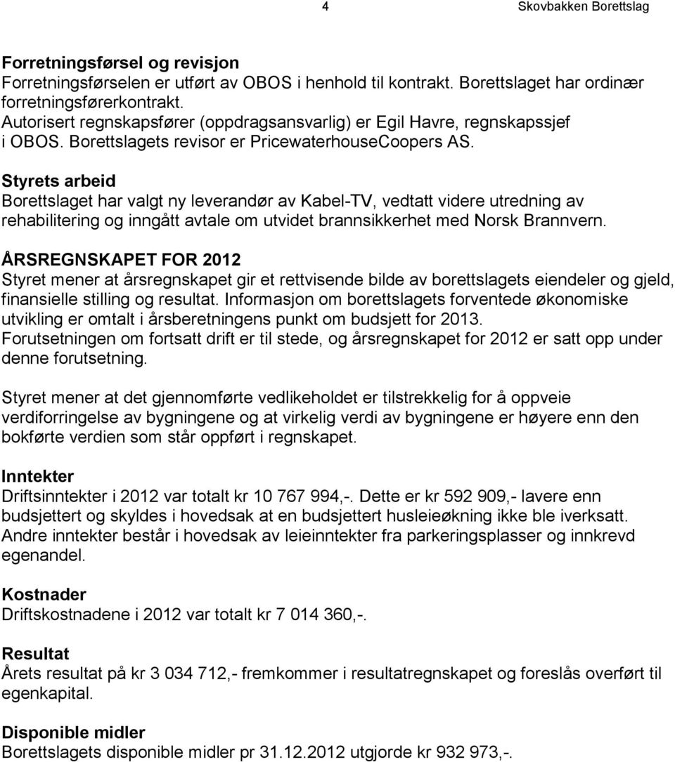 Styrets arbeid Borettslaget har valgt ny leverandør av Kabel-TV, vedtatt videre utredning av rehabilitering og inngått avtale om utvidet brannsikkerhet med Norsk Brannvern.