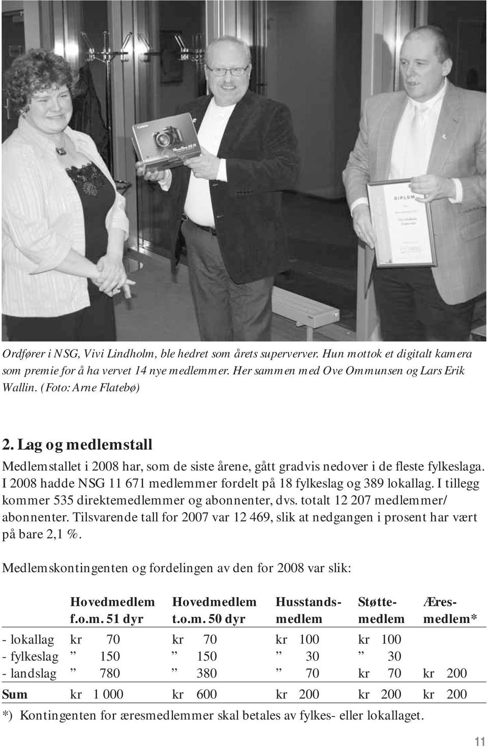 I 2008 hadde NSG 11 671 medlemmer fordelt på 18 fylkeslag og 389 lokallag. I tillegg kommer 535 direktemedlemmer og abonnenter, dvs. totalt 12 207 medlemmer/ abonnenter.