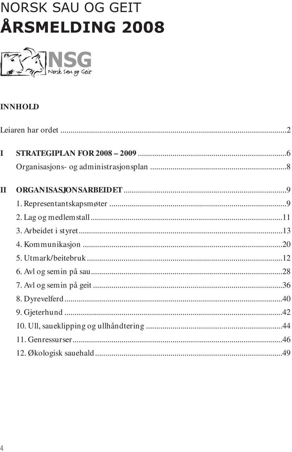 Lag og medlemstall...11 3. Arbeidet i styret...13 4. Kommunikasjon...20 5. Utmark/beitebruk...12 6. Avl og semin på sau.