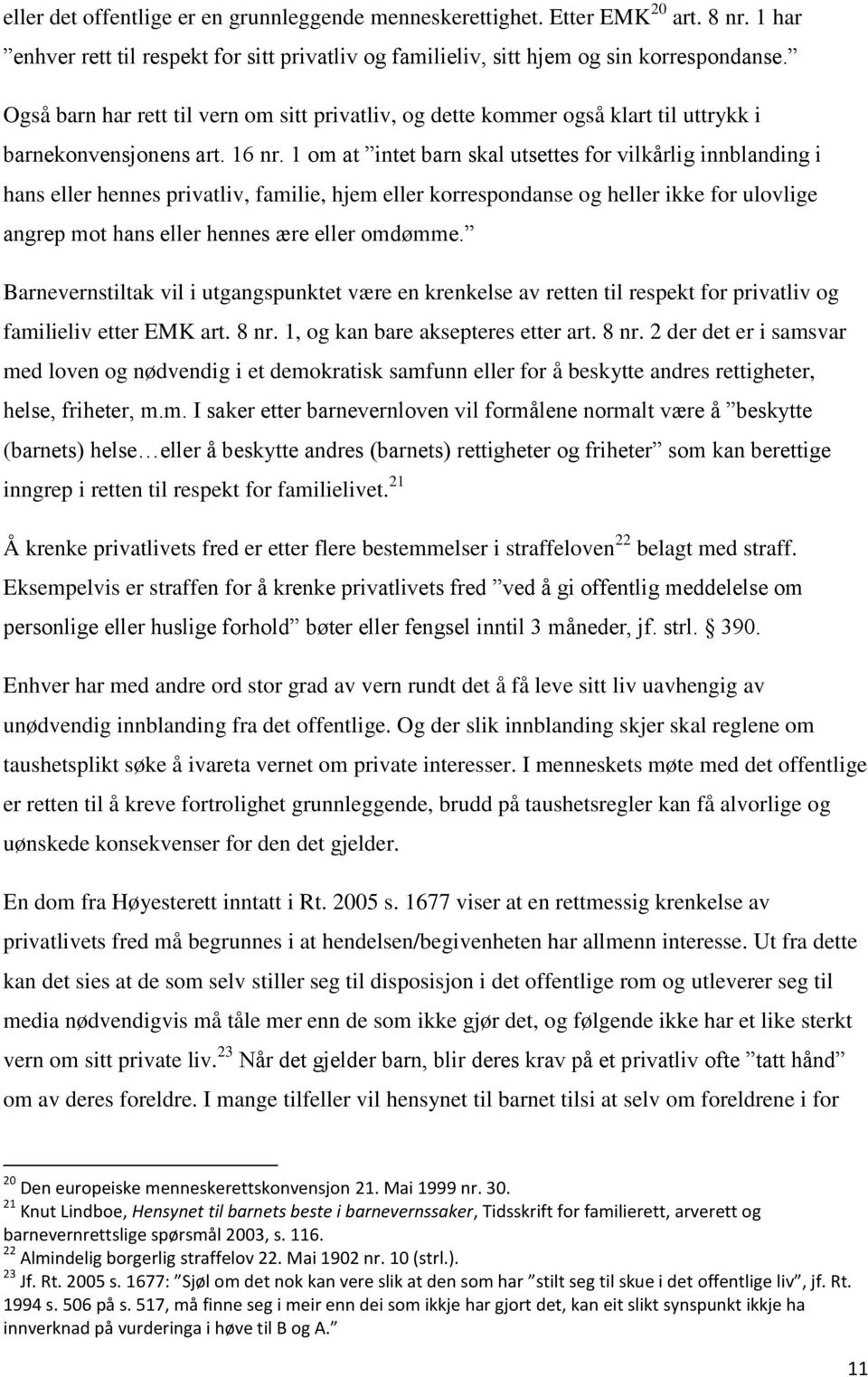 1 om at intet barn skal utsettes for vilkårlig innblanding i hans eller hennes privatliv, familie, hjem eller korrespondanse og heller ikke for ulovlige angrep mot hans eller hennes ære eller omdømme.