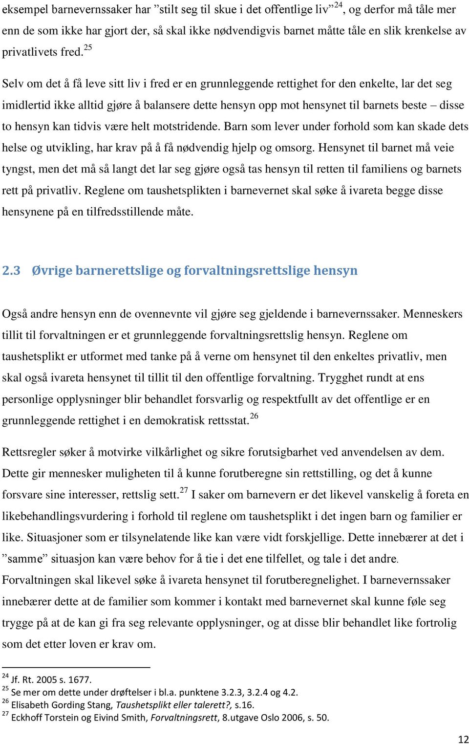 25 Selv om det å få leve sitt liv i fred er en grunnleggende rettighet for den enkelte, lar det seg imidlertid ikke alltid gjøre å balansere dette hensyn opp mot hensynet til barnets beste disse to