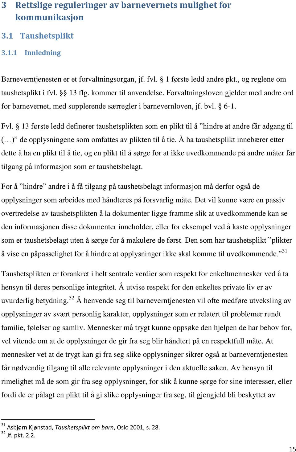 13 første ledd definerer taushetsplikten som en plikt til å hindre at andre får adgang til ( ) de opplysningene som omfattes av plikten til å tie.