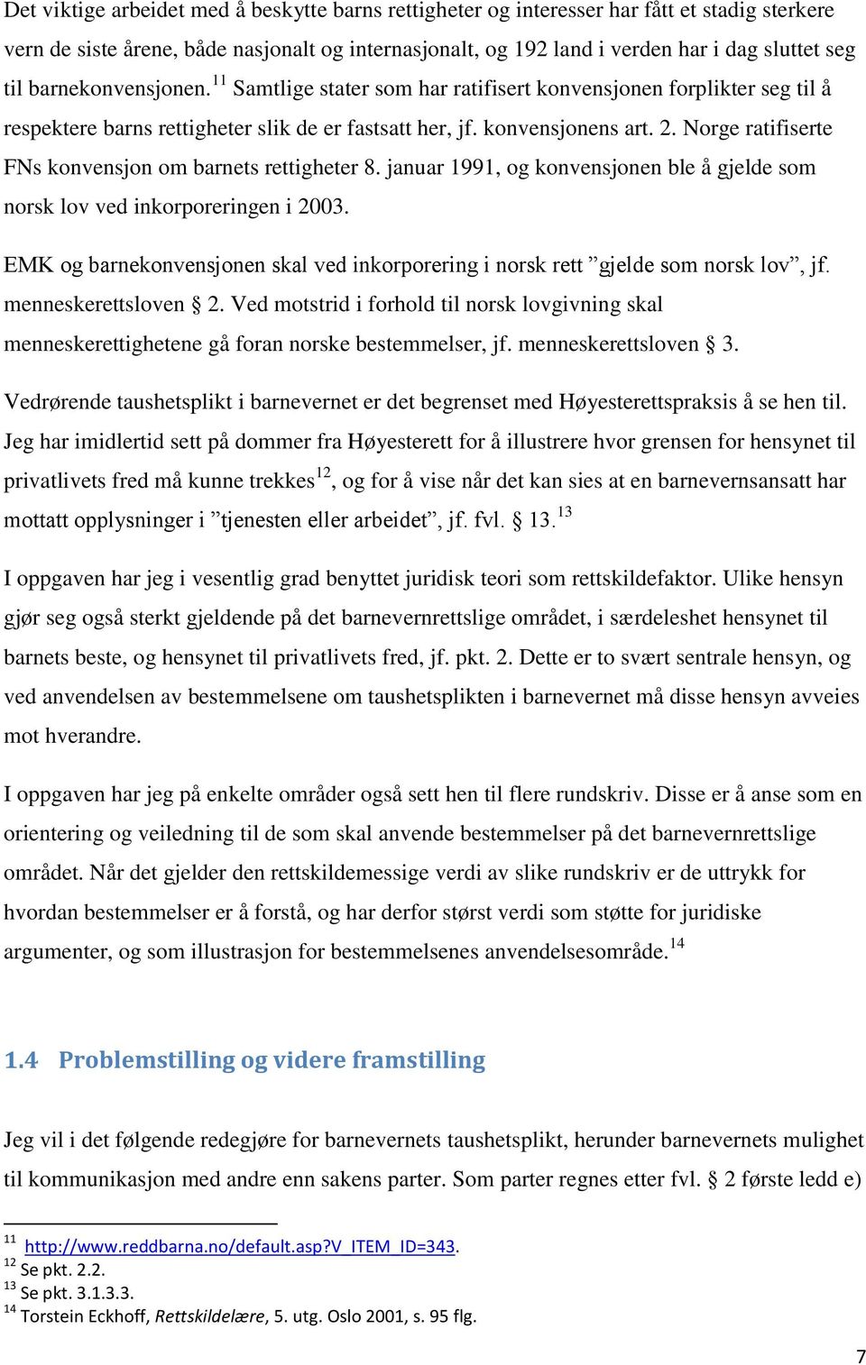 Norge ratifiserte FNs konvensjon om barnets rettigheter 8. januar 1991, og konvensjonen ble å gjelde som norsk lov ved inkorporeringen i 2003.