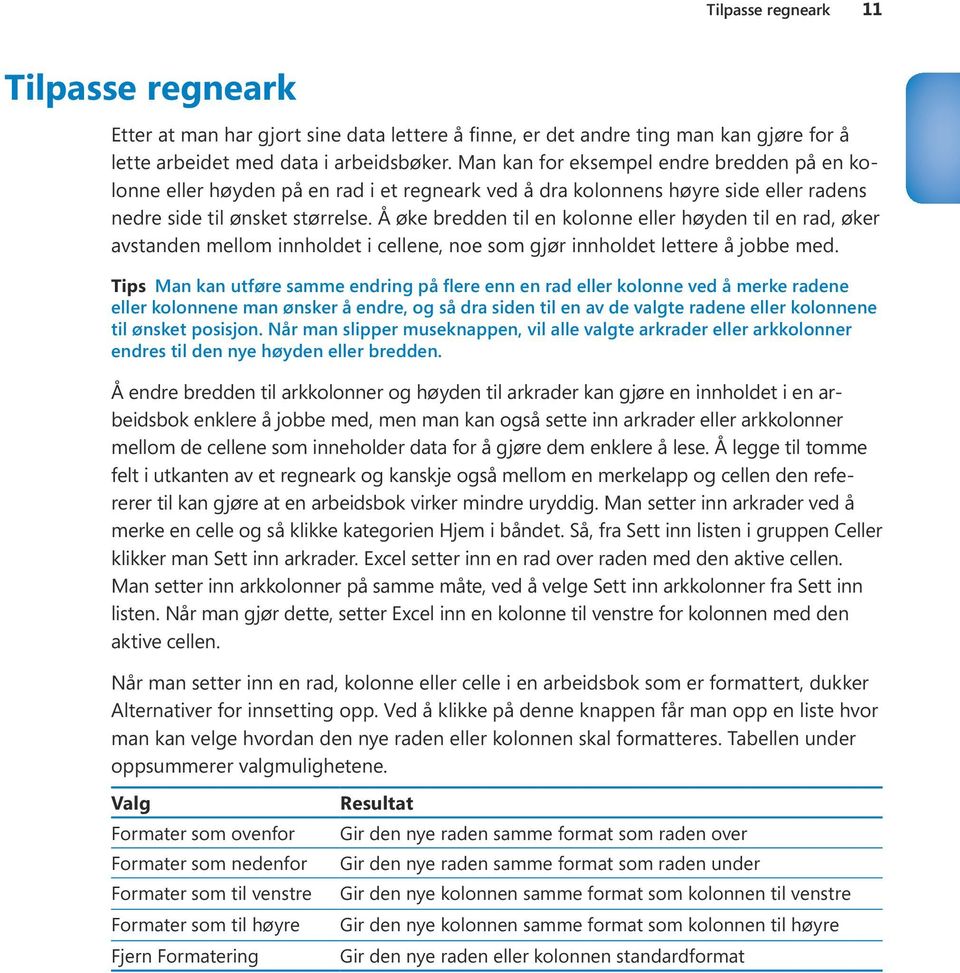 Å øke bredden til en kolonne eller høyden til en rad, øker avstanden mellom innholdet i cellene, noe som gjør innholdet lettere å jobbe med.