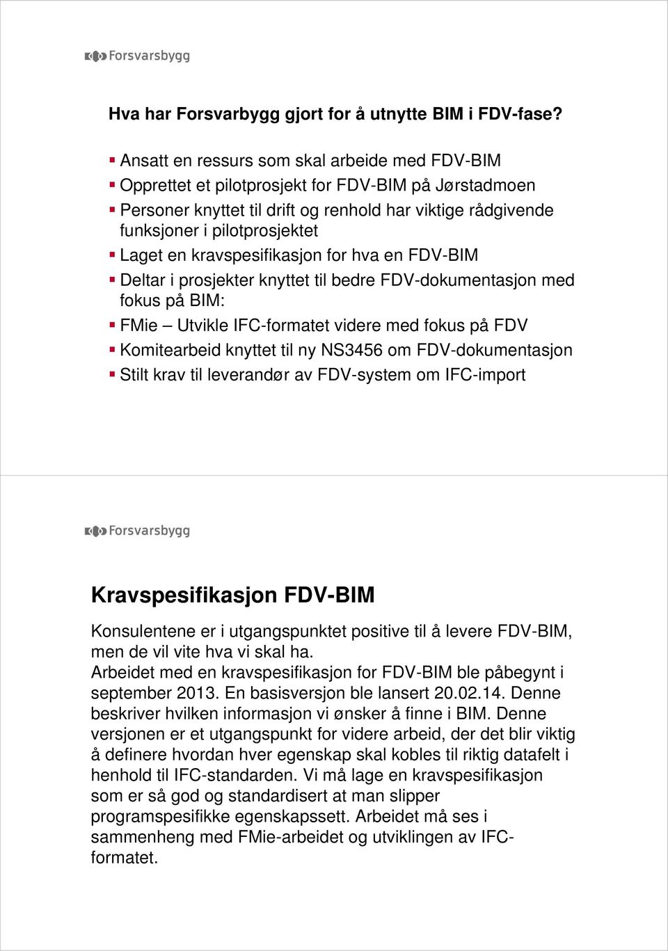 kravspesifikasjon for hva en FDV-BIM Deltar i prosjekter knyttet til bedre FDV-dokumentasjon med fokus på BIM: FMie Utvikle IFC-formatet videre med fokus på FDV Komitearbeid knyttet til ny NS3456 om