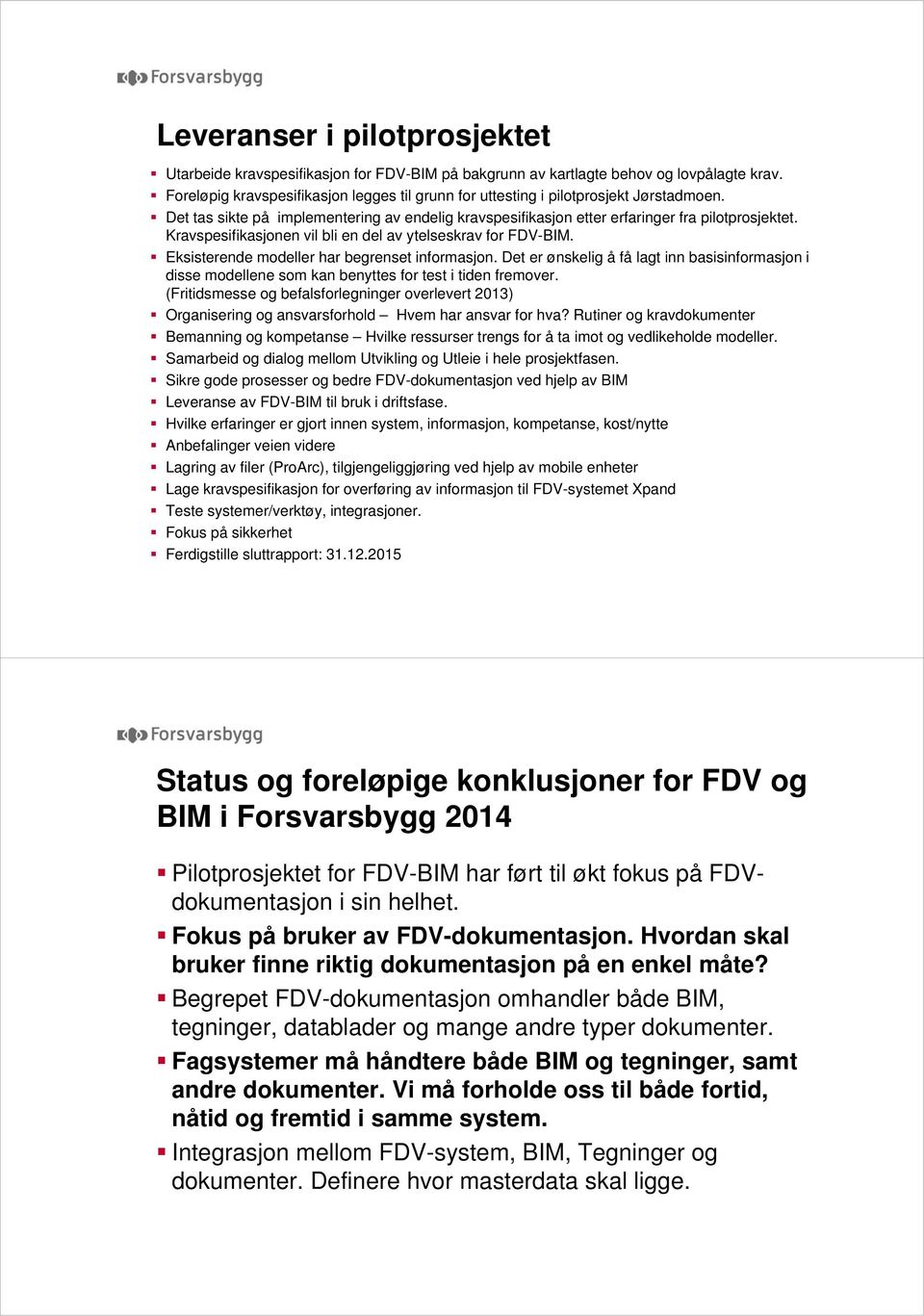 Kravspesifikasjonen vil bli en del av ytelseskrav for FDV-BIM. Eksisterende modeller har begrenset informasjon.