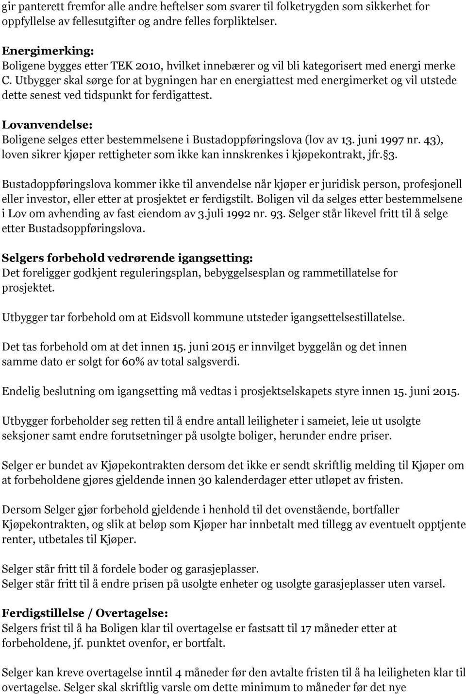 Utbygger skal sørge for at bygningen har en energiattest med energimerket og vil utstede dette senest ved tidspunkt for ferdigattest.