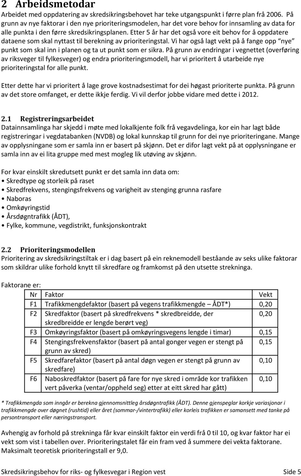 Etter 5 år har det også vore eit behov for å oppdatere dataene som skal nyttast til berekning av prioriteringstal.