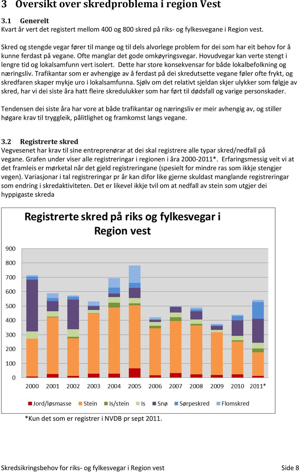 Hovudvegar kan verte stengt i lengre tid og lokalsamfunn vert isolert. Dette har store konsekvensar for både lokalbefolkning og næringsliv.