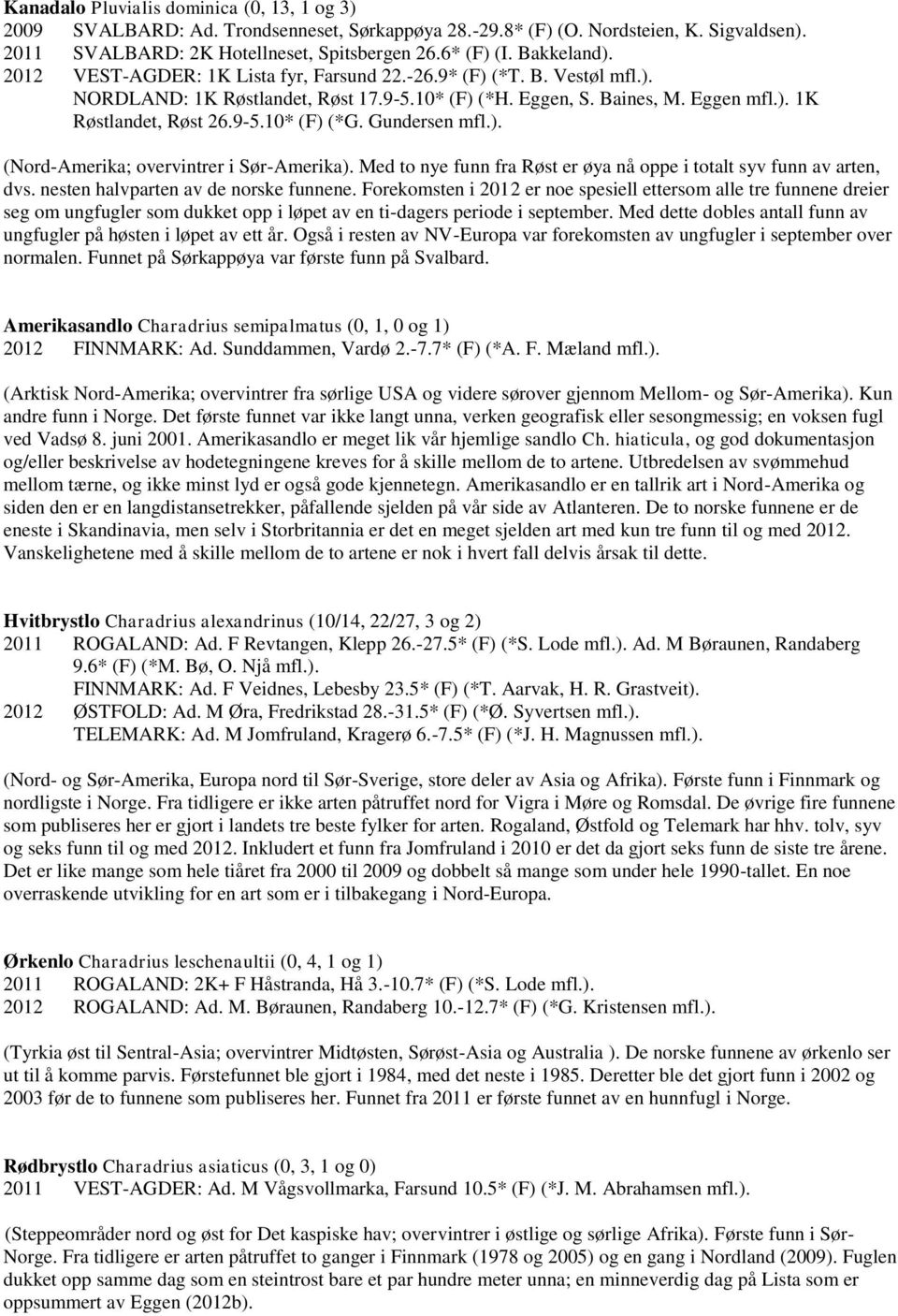 Gundersen mfl.). (Nord-Amerika; overvintrer i Sør-Amerika). Med to nye funn fra Røst er øya nå oppe i totalt syv funn av arten, dvs. nesten halvparten av de norske funnene.