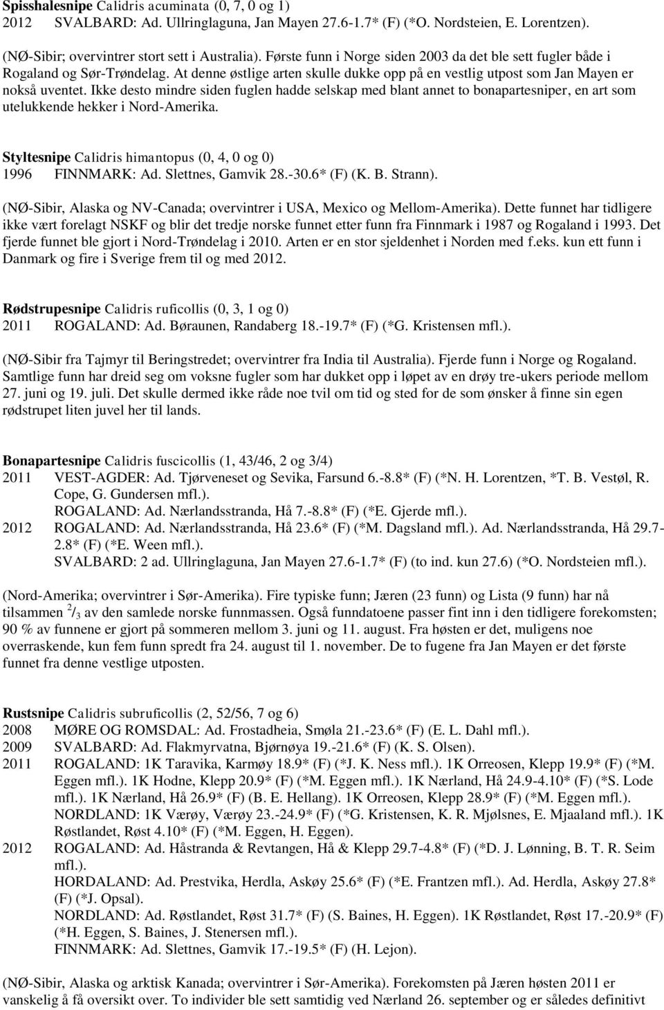 Ikke desto mindre siden fuglen hadde selskap med blant annet to bonapartesniper, en art som utelukkende hekker i Nord-Amerika. Styltesnipe Calidris himantopus (0, 4, 0 og 0) 1996 FINNMARK: Ad.