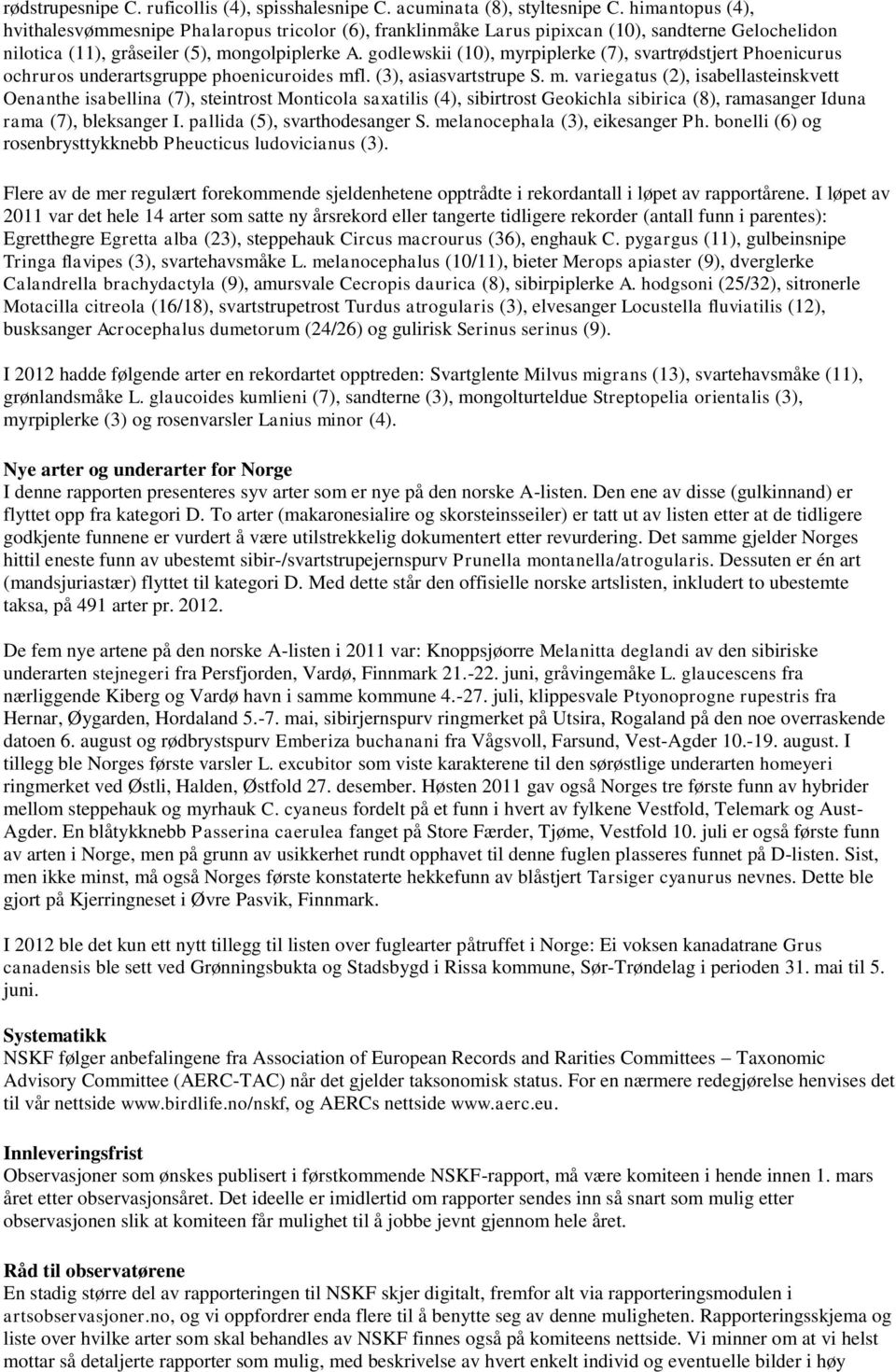 godlewskii (10), myrpiplerke (7), svartrødstjert Phoenicurus ochruros underartsgruppe phoenicuroides mfl. (3), asiasvartstrupe S. m. variegatus (2), isabellasteinskvett Oenanthe isabellina (7), steintrost Monticola saxatilis (4), sibirtrost Geokichla sibirica (8), ramasanger Iduna rama (7), bleksanger I.