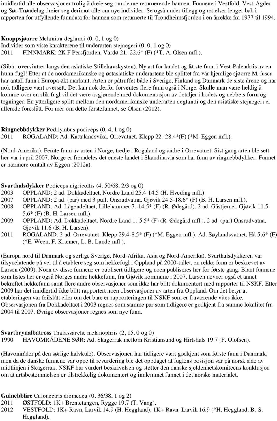 Knoppsjøorre Melanitta deglandi (0, 0, 1 og 0) Individer som viste karakterene til underarten stejnegeri (0, 0, 1 og 0) 2011 FINNMARK: 2K F Persfjorden, Vardø 21.-22.6* (F) (*T. A. Olsen mfl.). (Sibir; overvintrer langs den asiatiske Stillehavskysten).