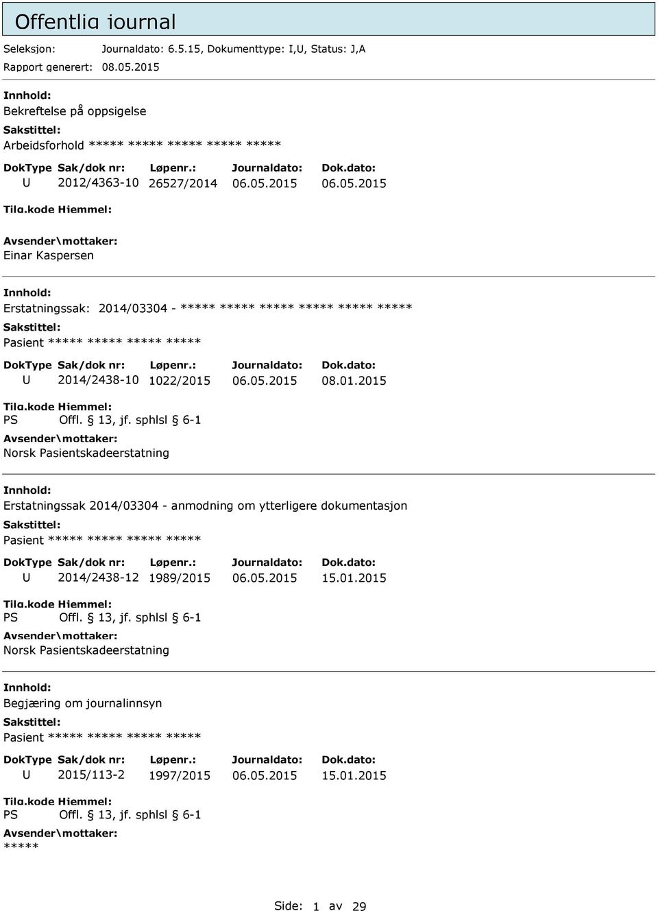 2014/03304 - ***** ***** ***** ***** ***** ***** ***** 2014/2438-10 1022/2015 Norsk Pasientskadeerstatning 08.01.2015 Erstatningssak 2014/03304 - anmodning om ytterligere dokumentasjon ***** 2014/2438-12 1989/2015 Norsk Pasientskadeerstatning 15.