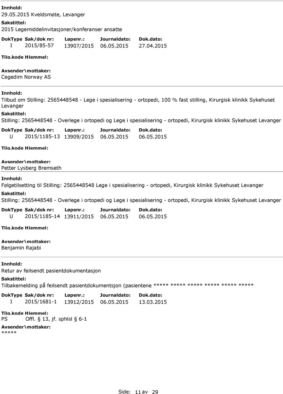 i spesialisering - ortopedi, Kirurgisk klinikk Sykehuset Levanger 2015/1185-13 13909/2015 Petter Lysberg Bremseth Følgetilsetting til Stilling: 2565448548 Lege i spesialisering - ortopedi, Kirurgisk