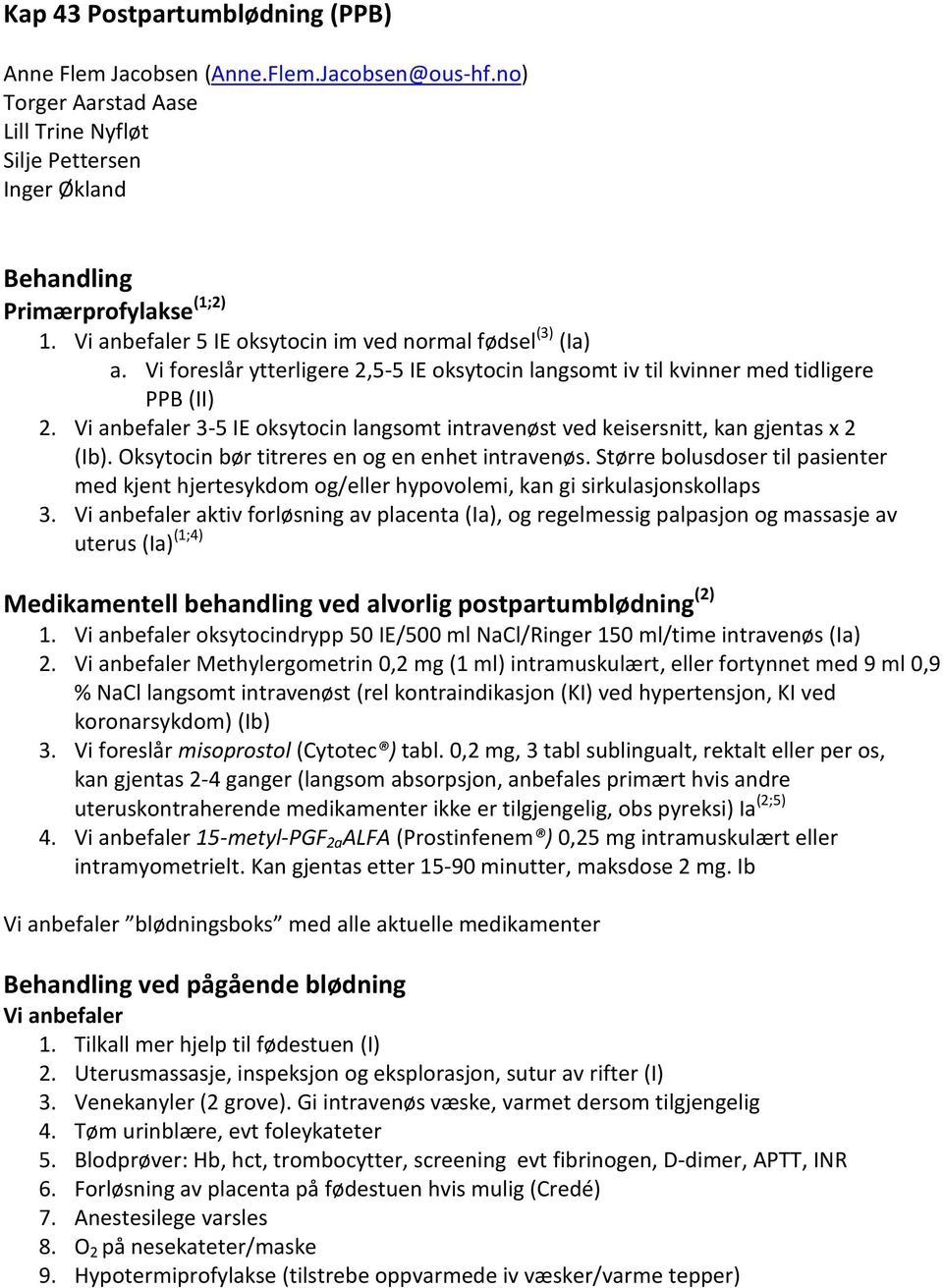 Vi anbefaler 3-5 IE oksytocin langsomt intravenøst ved keisersnitt, kan gjentas x 2 (Ib). Oksytocin bør titreres en og en enhet intravenøs.