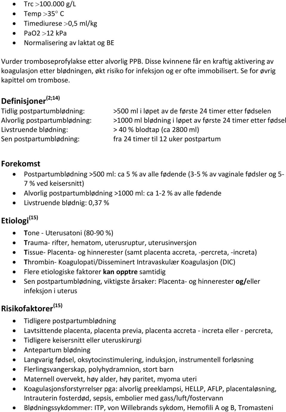 Definisjoner (2;14) Tidlig postpartumblødning: Alvorlig postpartumblødning: Livstruende blødning: Sen postpartumblødning: >500 ml i løpet av de første 24 timer etter fødselen >1000 ml blødning i