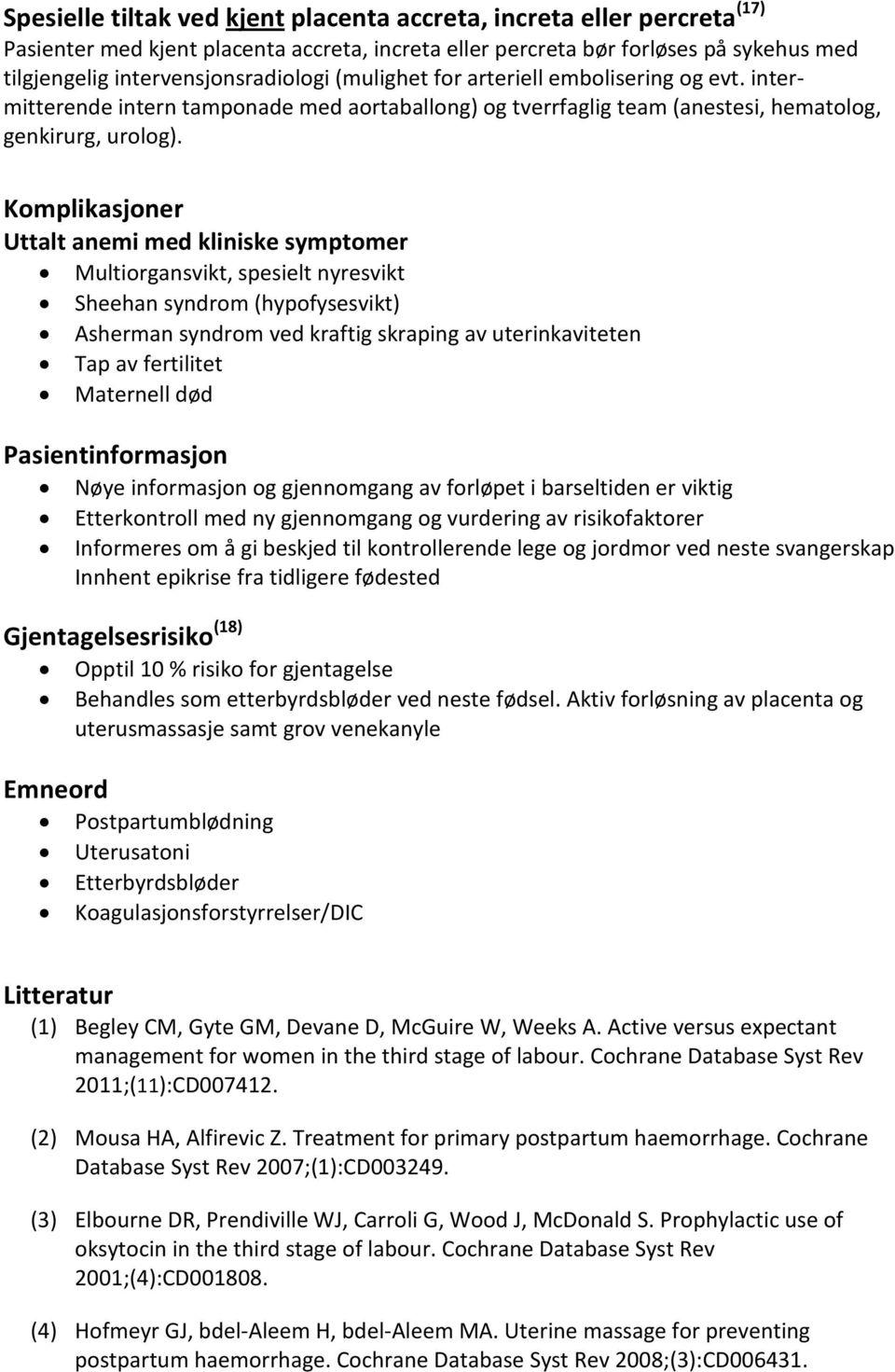 Komplikasjoner Uttalt anemi med kliniske symptomer Multiorgansvikt, spesielt nyresvikt Sheehan syndrom (hypofysesvikt) Asherman syndrom ved kraftig skraping av uterinkaviteten Tap av fertilitet