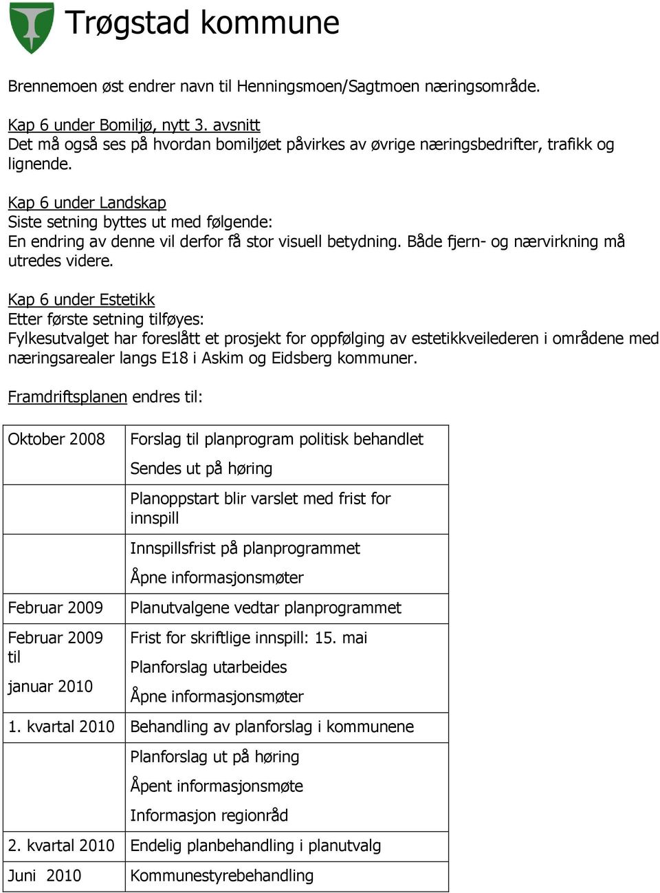 Kap 6 under Estetikk Etter første setning tilføyes: Fylkesutvalget har foreslått et prosjekt for oppfølging av estetikkveilederen i områdene med næringsarealer langs E18 i Askim og Eidsberg kommuner.