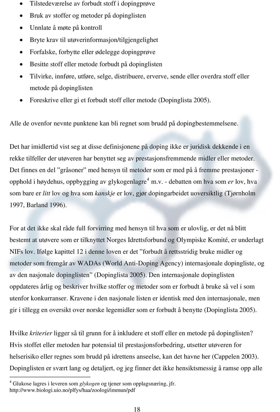 gi et forbudt stoff eller metode (Dopinglista 2005). Alle de ovenfor nevnte punktene kan bli regnet som brudd på dopingbestemmelsene.