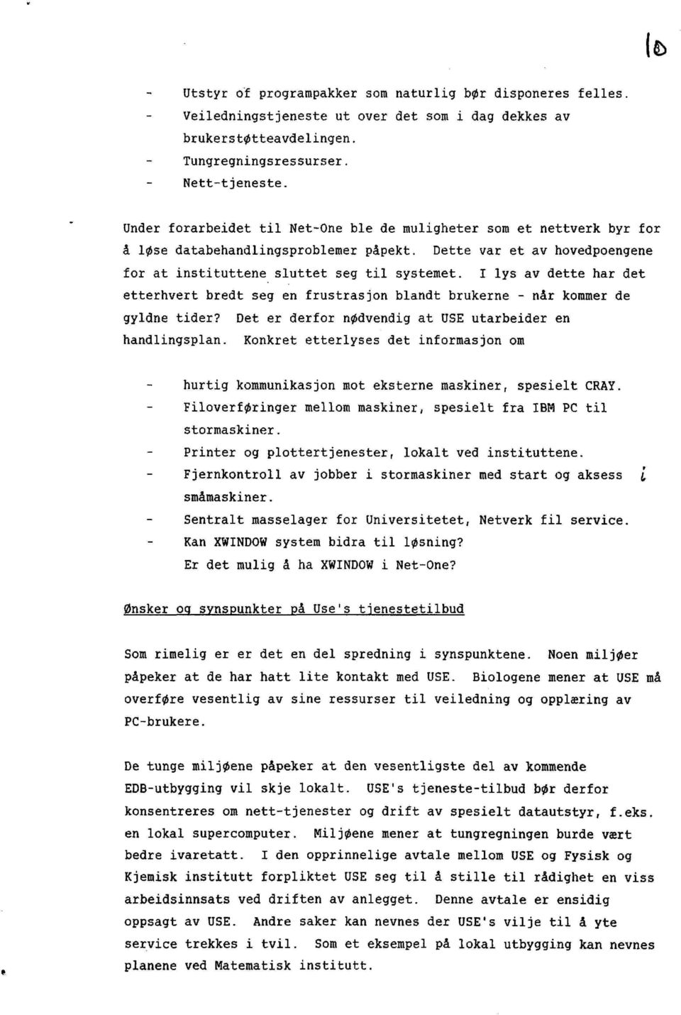 I lys av dette har det etterhvert bredt seg en frustrasjon blandt brukerne - når kommer de gyldne tider? Det er derfor nødvendig at USE utarbeider en handlingsplan.