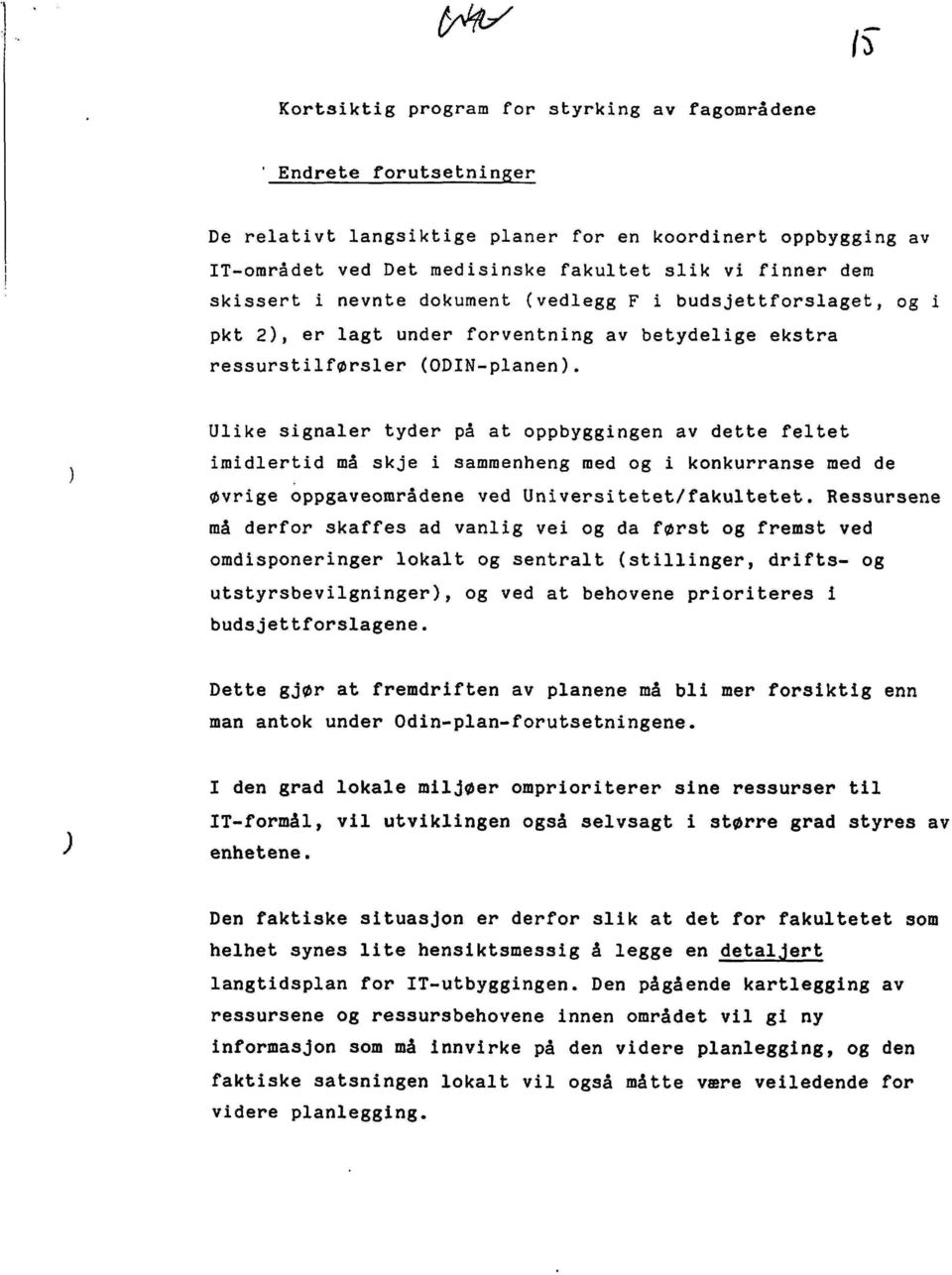 Ulike signaler tyder på at oppbyggingen av dette feltet imidlertid må skje i sammenheng med og i konkurranse med de øvrige oppgaveområdene ved Universitetet/fakultetet.