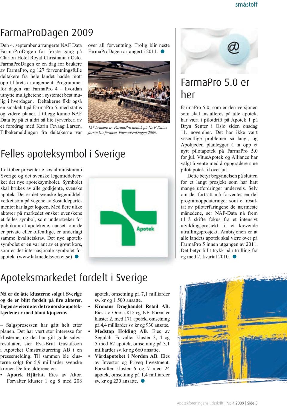 Programmet for dagen var FarmaPro 4 hvordan utnytte mulighetene i systemet best mulig i hverdagen. Deltakerne fikk også en smakebit på FarmaPro 5, med status og videre planer.