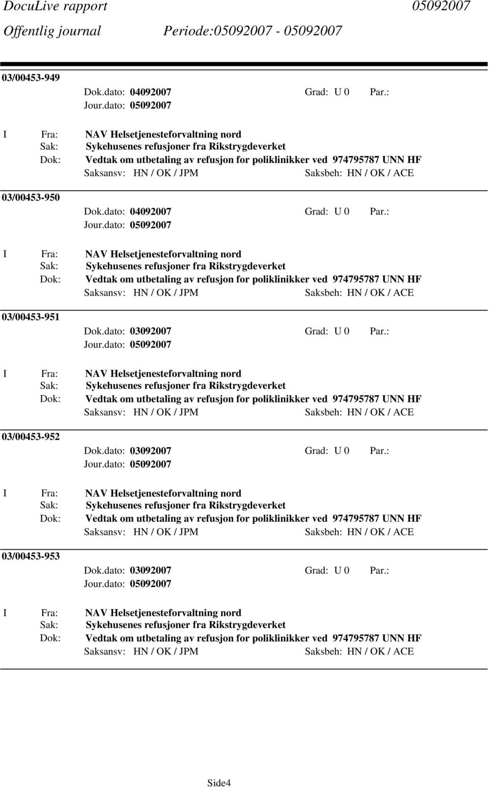 : NAV Helsetjenesteforvaltning nord Sykehusenes refusjoner fra Rikstrygdeverket Vedtak om utbetaling av refusjon for poliklinikker ved 974795787 UNN HF 03/00453-952 Dok.dato: 03092007 Grad: U 0 Par.