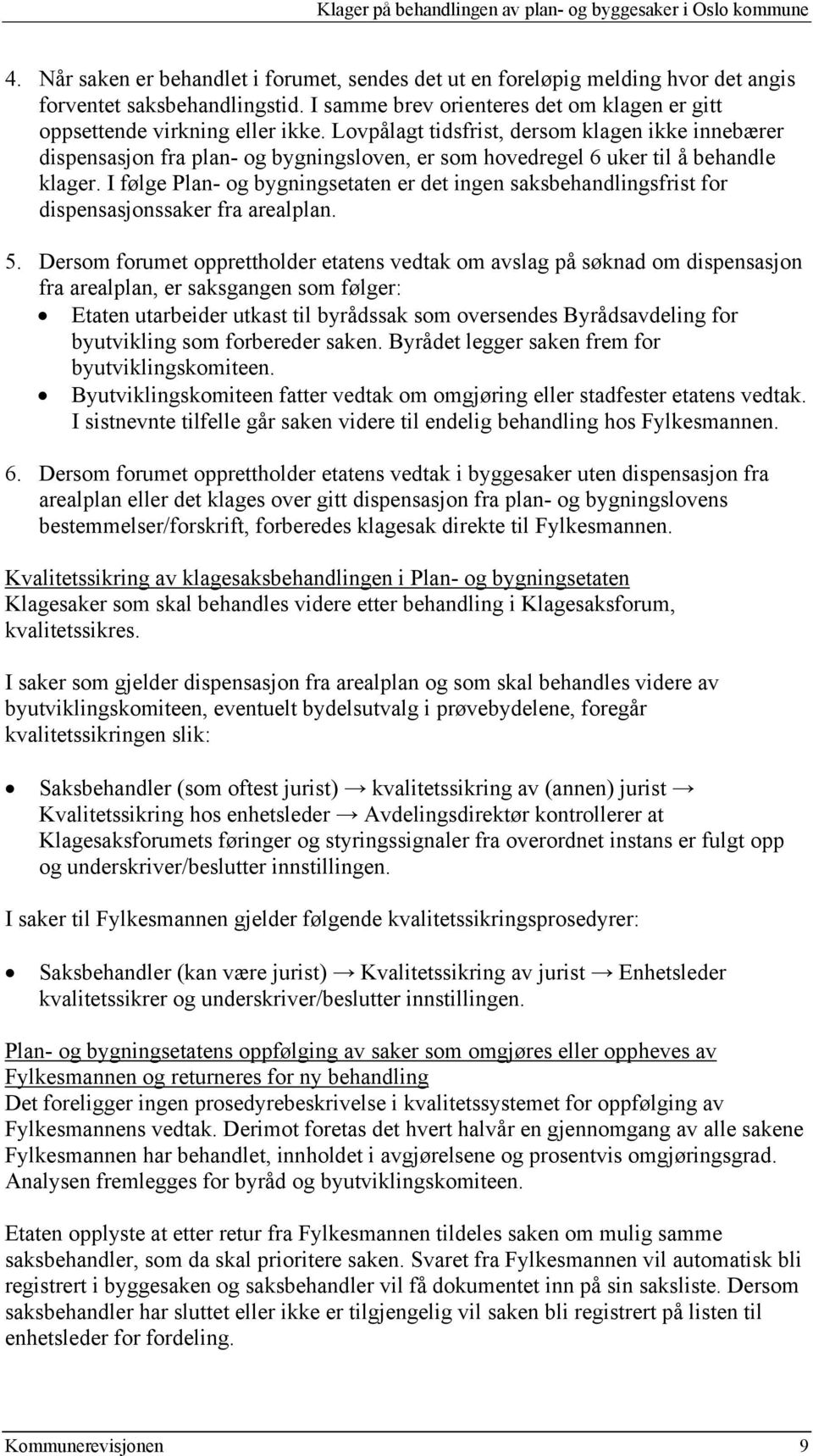 Lovpålagt tidsfrist, dersom klagen ikke innebærer dispensasjon fra plan- og bygningsloven, er som hovedregel 6 uker til å behandle klager.