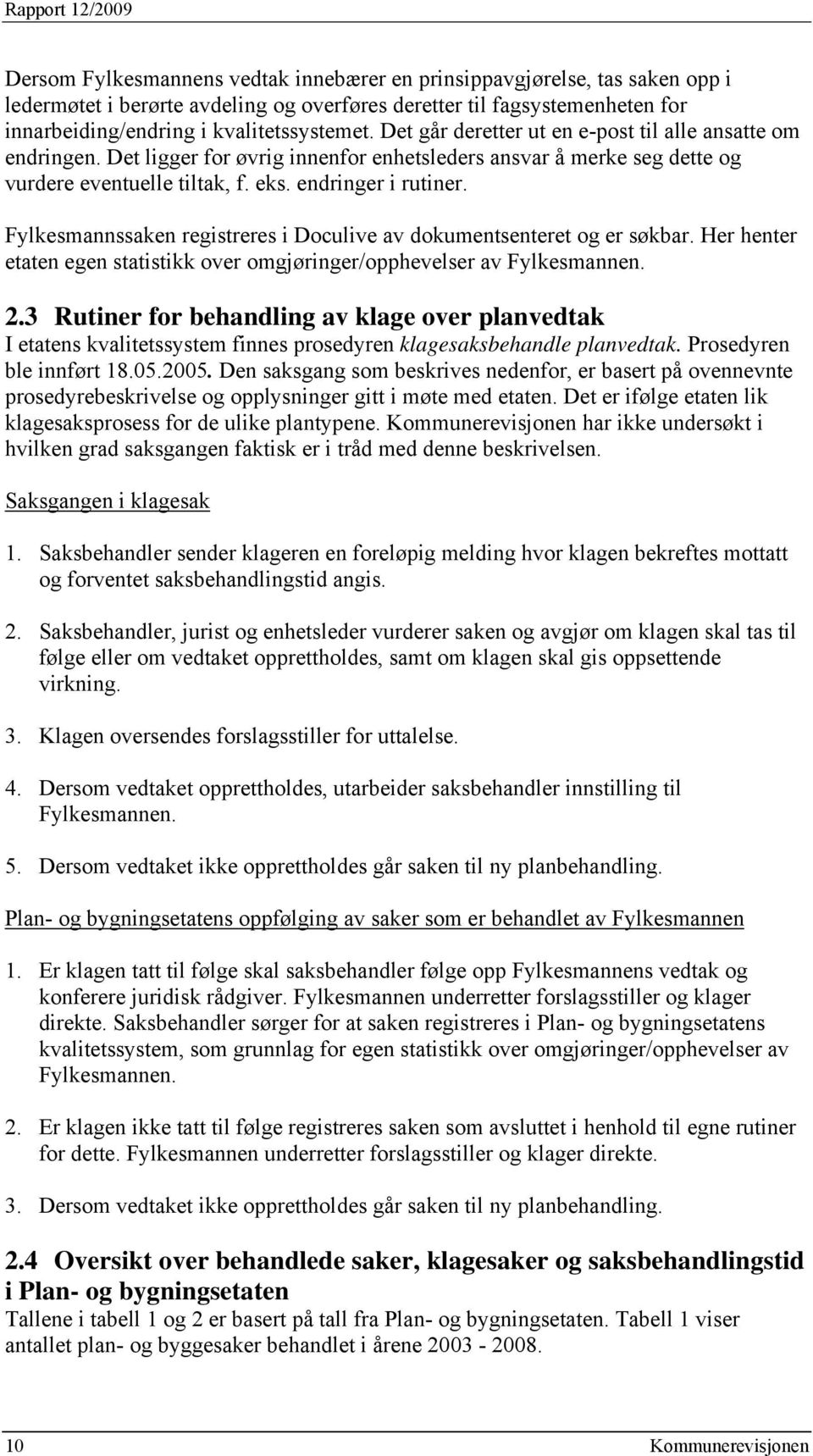 endringer i rutiner. Fylkesmannssaken registreres i Doculive av dokumentsenteret og er søkbar. Her henter etaten egen statistikk over omgjøringer/opphevelser av Fylkesmannen. 2.