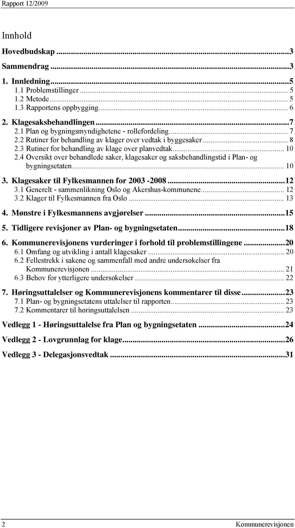 4 Oversikt over behandlede saker, klagesaker og saksbehandlingstid i Plan- og bygningsetaten... 10 3. Klagesaker til Fylkesmannen for 2003-2008...12 3.