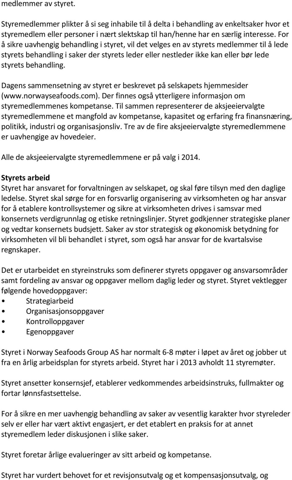 Dagens sammensetning av styret er beskrevet på selskapets hjemmesider (www.norwayseafoods.com). Der finnes også ytterligere informasjon om styremedlemmenes kompetanse.