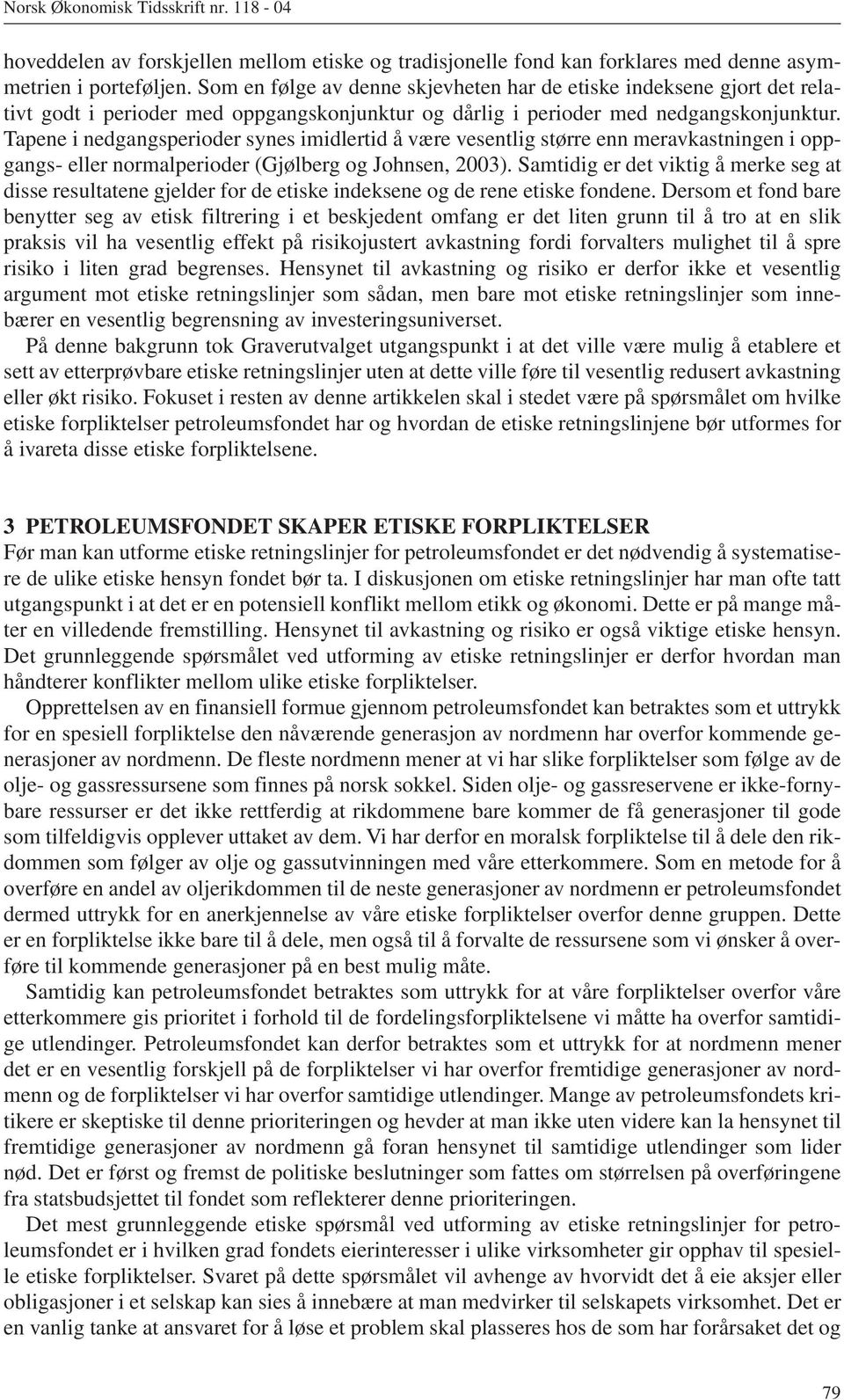 Tapene i nedgangsperioder synes imidlertid å være vesentlig større enn meravkastningen i oppgangs- eller normalperioder (Gjølberg og Johnsen, 2003).