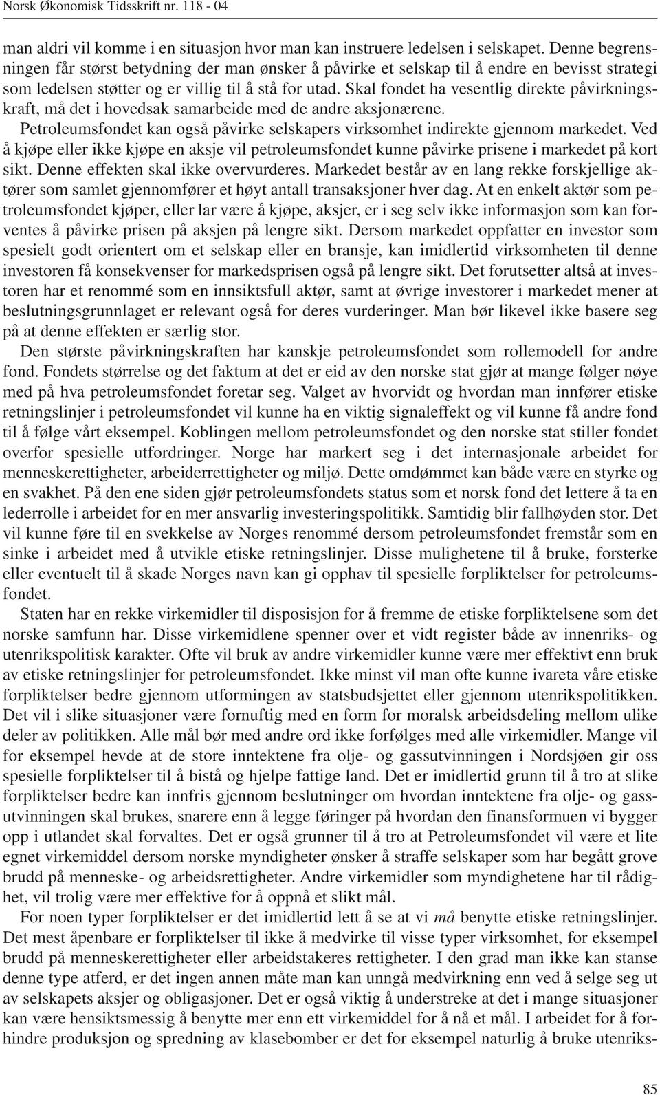 Skal fondet ha vesentlig direkte påvirkningskraft, må det i hovedsak samarbeide med de andre aksjonærene. Petroleumsfondet kan også påvirke selskapers virksomhet indirekte gjennom markedet.