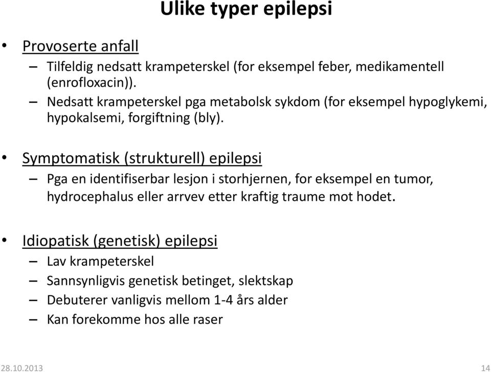 Symptomatisk (strukturell) epilepsi Pga en identifiserbar lesjon i storhjernen, for eksempel en tumor, hydrocephalus eller arrvev etter