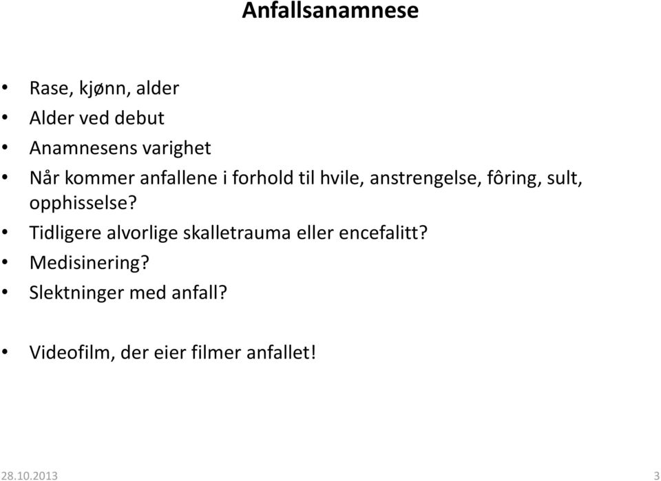 opphisselse? Tidligere alvorlige skalletrauma eller encefalitt?