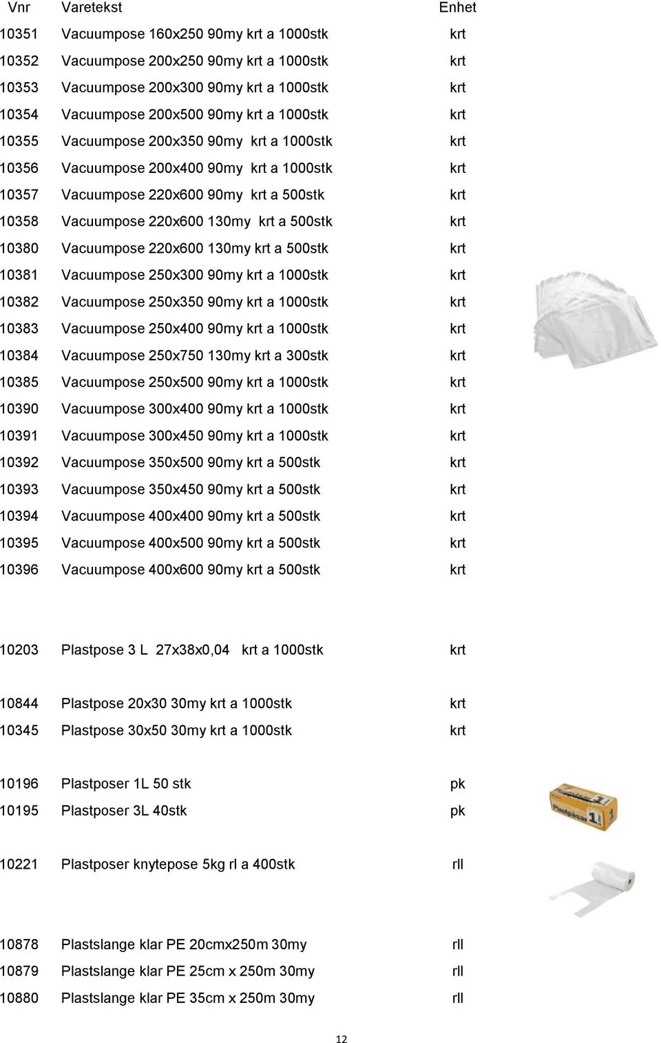 Vacuumpose 220x600 130my krt a 500stk krt 10381 Vacuumpose 250x300 90my krt a 1000stk krt 10382 Vacuumpose 250x350 90my krt a 1000stk krt 10383 Vacuumpose 250x400 90my krt a 1000stk krt 10384