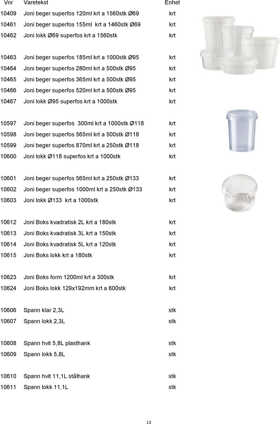 superfos krt a 1000stk krt 10597 Joni beger superfos 300ml krt a 1000stk Ø118 krt 10598 Joni beger superfos 565ml krt a 500stk Ø118 krt 10599 Joni beger superfos 870ml krt a 250stk Ø118 krt 10600