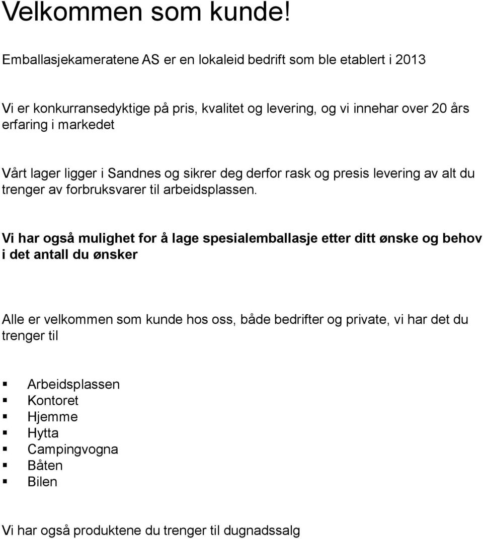 erfaring i markedet Vårt lager ligger i Sandnes og sikrer deg derfor rask og presis levering av alt du trenger av forbruksvarer til arbeidsplassen.