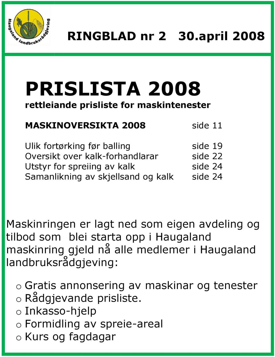 Oversikt over kalk-forhandlarar side 22 Utstyr for spreiing av kalk side 24 Samanlikning av skjellsand og kalk side 24 Maskinringen er