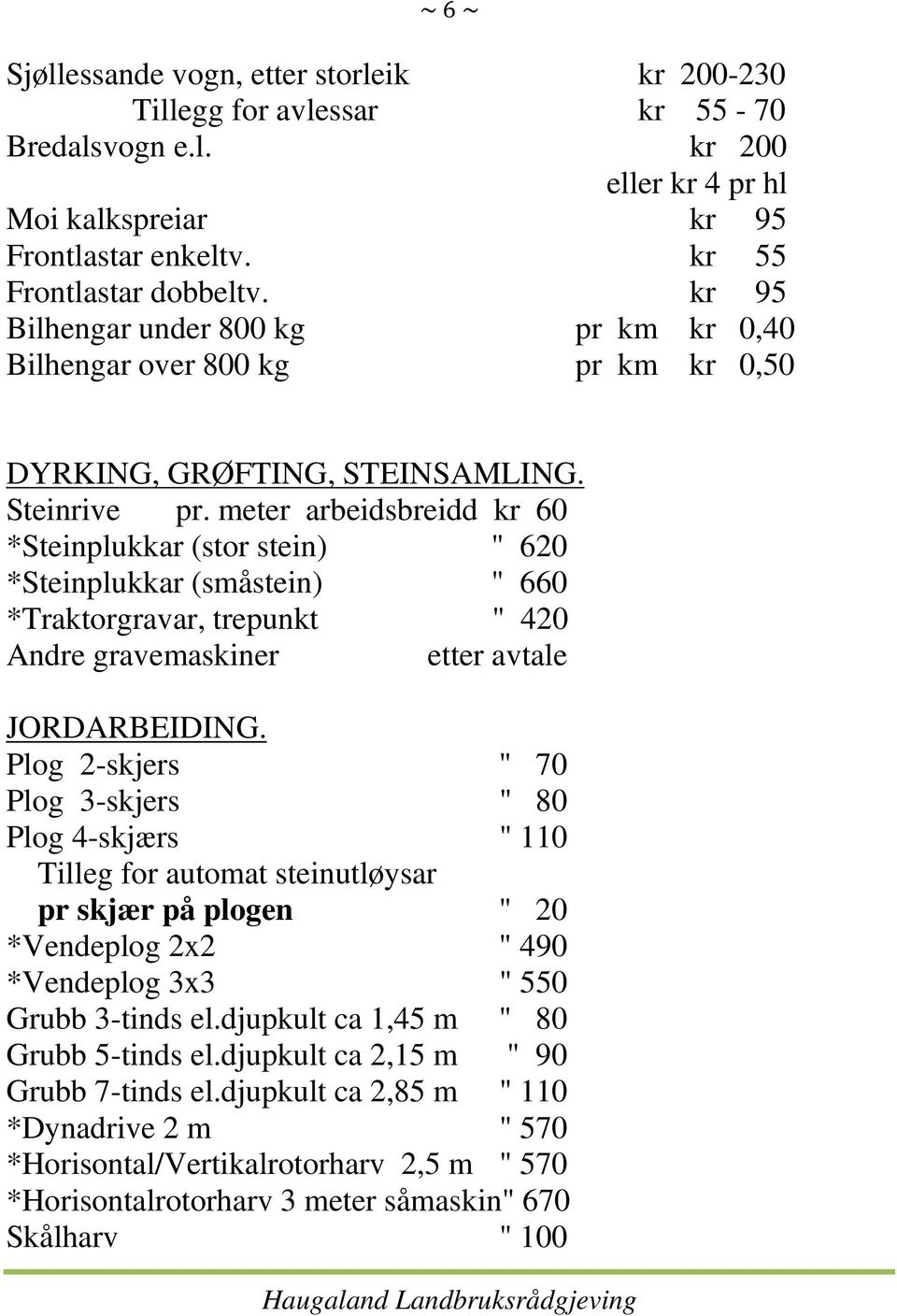 meter arbeidsbreidd kr 60 *Steinplukkar (stor stein) " 620 *Steinplukkar (småstein) " 660 *Traktorgravar, trepunkt " 420 Andre gravemaskiner etter avtale JORDARBEIDING.